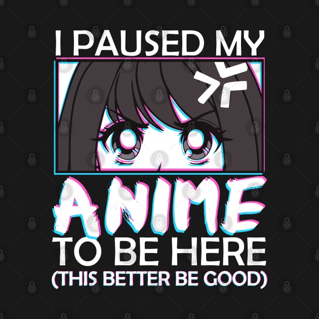 I Paused My Anime To Be Here Otaku Anime Merch by MasliankaStepan