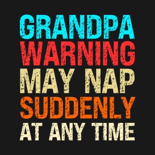 Grandpa Warning May Nap Suddenly At Any Time T-Shirt