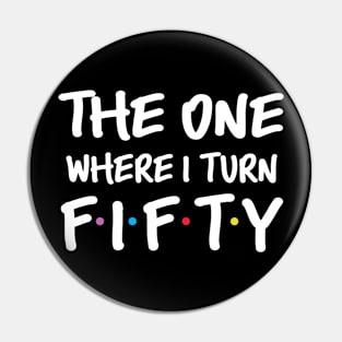 The One Where I Turn Fifty 50th Birthday Pin