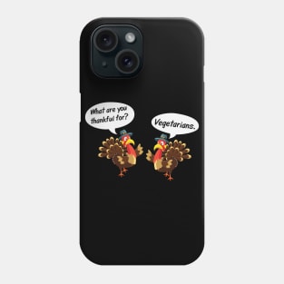 What are you thankful for? Vegetarians Funny Vegan Thanksgiving gift Phone Case