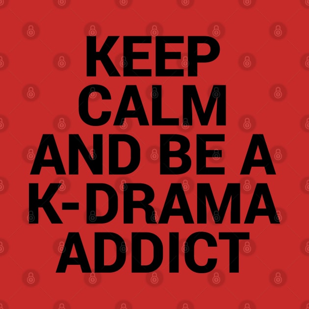 Keep Calm and be a K-Drama Addict 2 by epoliveira