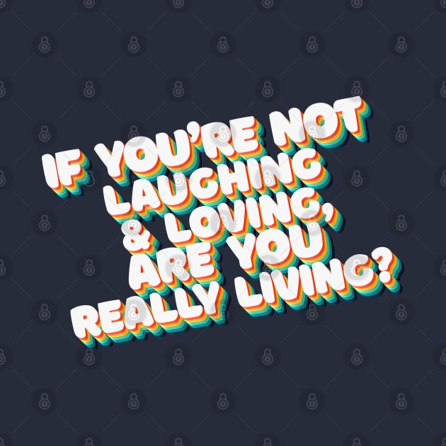 If You're Not Laughing & Loving, Are You Really Living? - 80's Retro Style Typographic Design by DankFutura