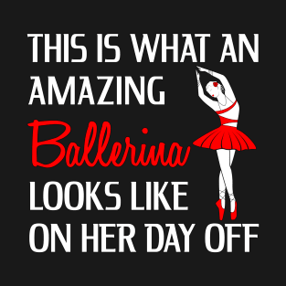 This is what an amazing ballerina looks like on her day off T-Shirt