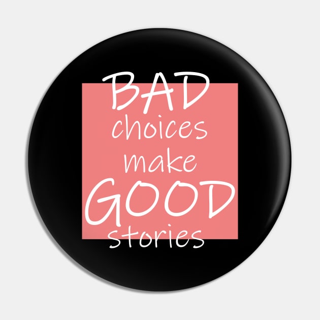 Bad Choices make Good stories Pin by DMJPRINT