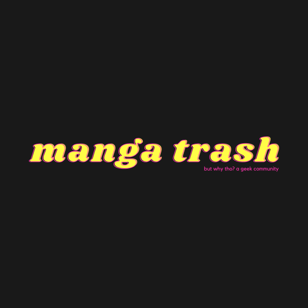 Manga Trash by But Why Tho? A Geek Community