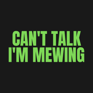 Can't Talk, I'm Mewing T-Shirt