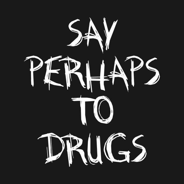 Say Perhaps To Drugs by BloodLine