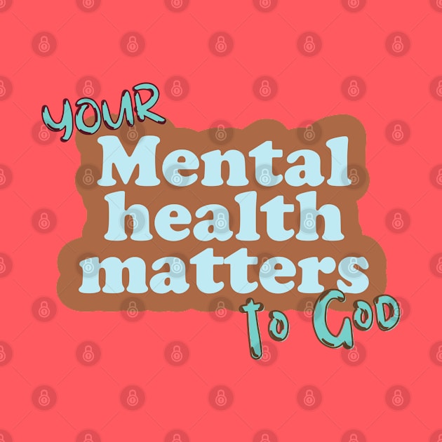 Your mental health matters to God by Kikapu creations