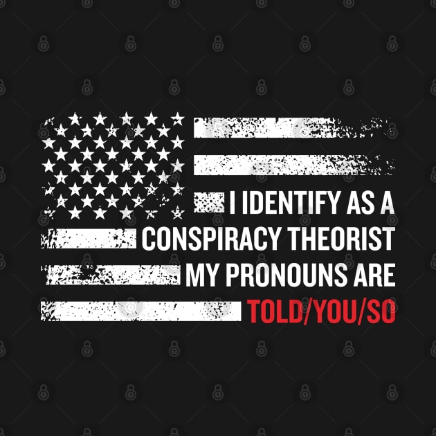 i identify as a conspiracy theorist my pronouns are told you so by arazra