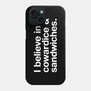 I believe in cowardice and sandwiches. Phone Case