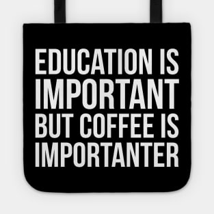 Education Is Important But Coffee Is Importanter Tote