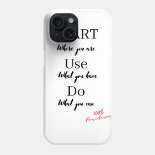 Start where you are, Use what you have, Do what you can Phone Case