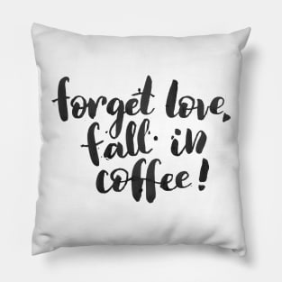 Forget love, fall in coffee Pillow