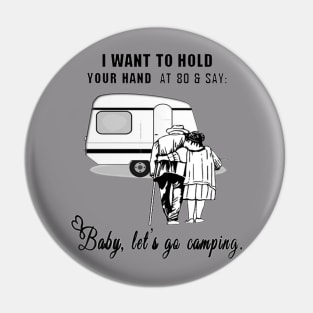 I Want to Hold Your Hand at 80 and Say Baby Let's Go Camping Design Pin