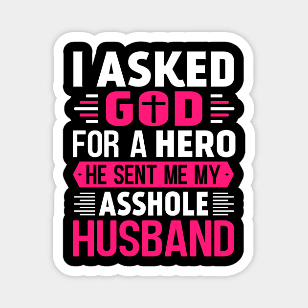 I Asked God For A Hero He Sent Me My Asshole Husband Magnet by TheDesignDepot