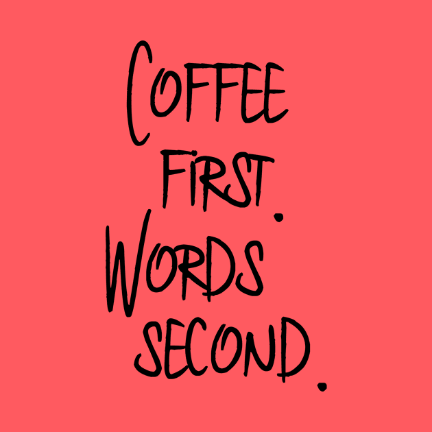 Coffee First. Words Second. by OneMadWriter