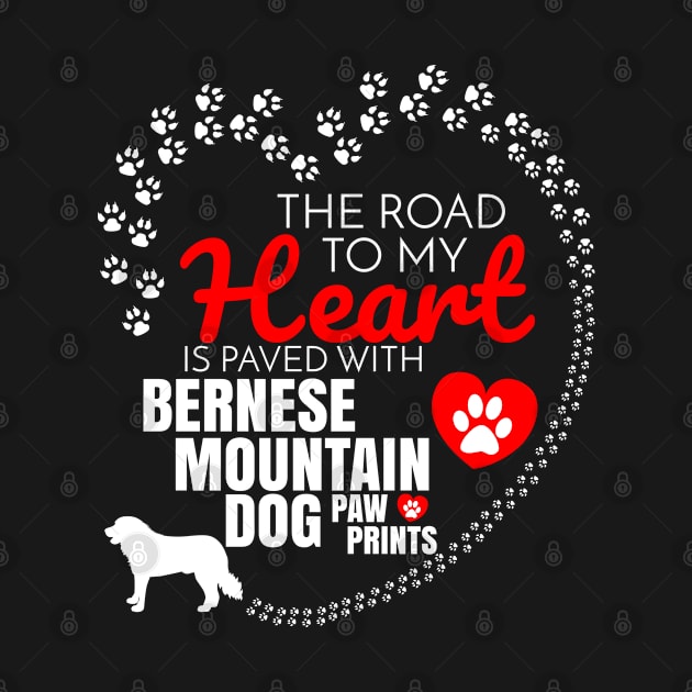 The Road To My Heart Is Paved With Bernese Mountain Dog Paw Prints - Gift For Bernese Mountain Dog Dog Lover by HarrietsDogGifts