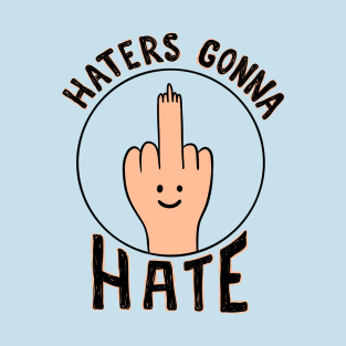 Haters gonna hate T-Shirt