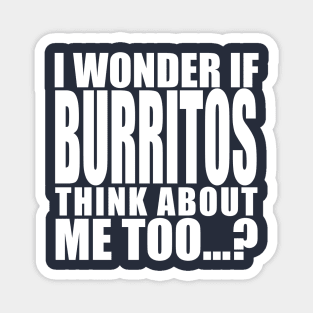 i wonder if burritos think about me too Magnet