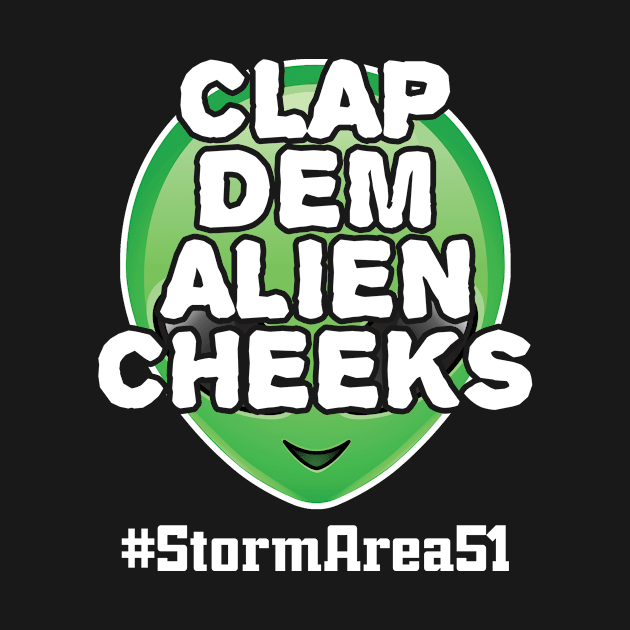 Storm Area 51 Clap Dem Alien Cheeks #StormArea51 by SpacemanTees