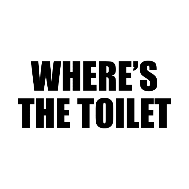 where’s the toilet - funny quote by CRE4T1V1TY