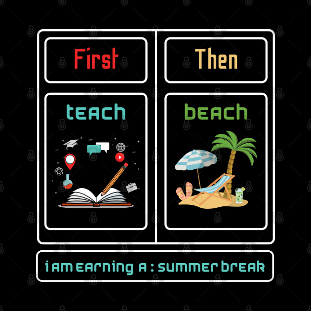 First Teach Then Beach I Am Earning A Summer Break by A tone for life
