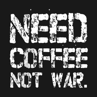 Need Coffee not War T-Shirt