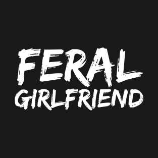 Feral Girlfriend - Funny Neurospicy Neurodivergent Gift T-Shirt