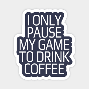 I only pause my game to drink coffee Magnet