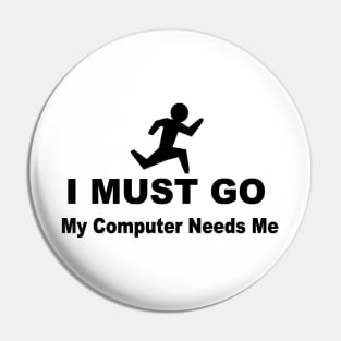 I must go my computer needs me Pin
