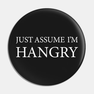 Just Assume I'm Hangry (not hungry) Pin