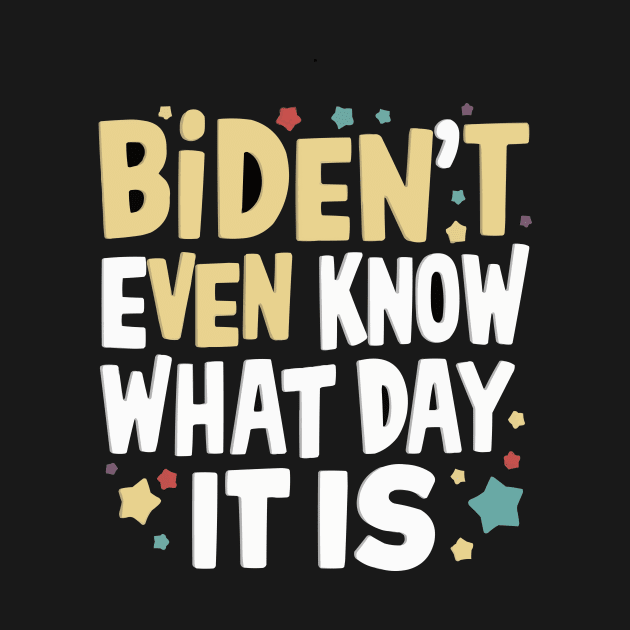 Biden't Even Know What Day It Is Funny Anti-biden shirt by ARTA-ARTS-DESIGNS