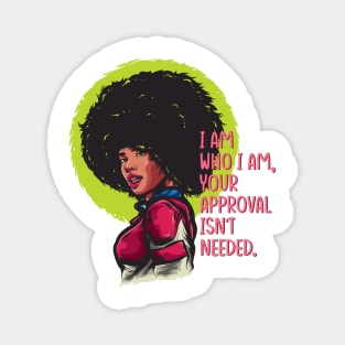 I am who I am, your approval isn't needed. Black woman Magnet