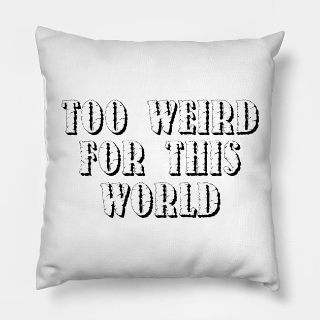 Too Weird For This World Pillow by OriginalDarkPoetry