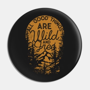 All Good Things Are Wild And Free Pin