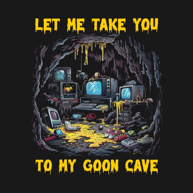 Let me take you to my goon cave by Popstarbowser