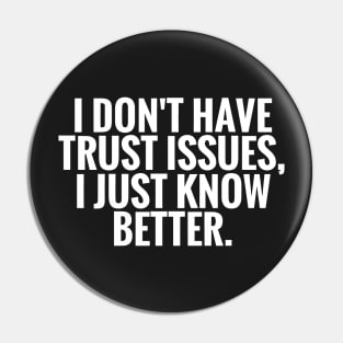 I Dont Have Trust Issues, I Just Know Better funny Pin