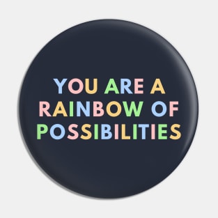 You Are A Rainbow Of Possibilities Pin