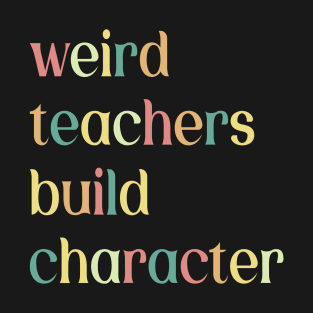 Funny Teacher Sayings Weird Teachers Build Character T-Shirt