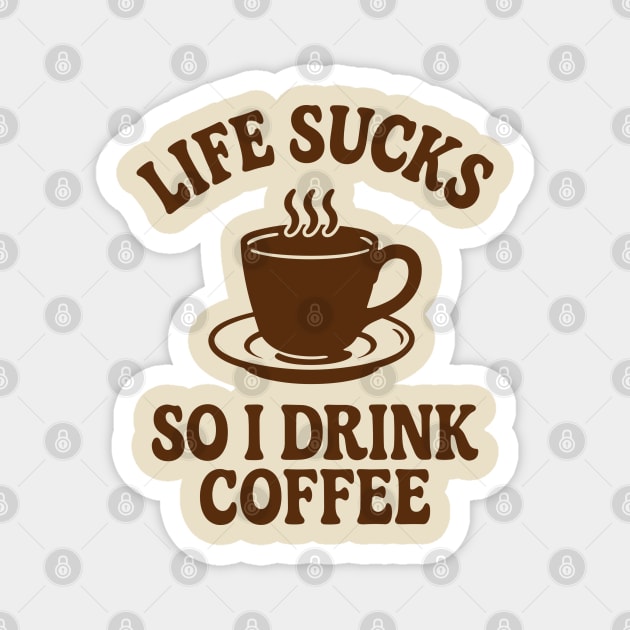 Life Sucks So I Drink Coffee Caffeine Addict Adult Life Humor Magnet by Anticorporati