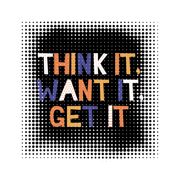 Think It, Want It, Get It by Artsy Digitals by Carol