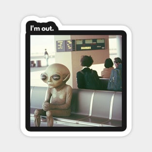 I'm out - UFO Alien at the airport Fun Humor Absurd Magnet