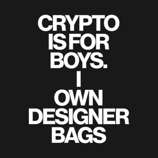 Haute Leopard Crypto Is For Boys I Own Designer Bags Sassy/Funny Quote T-Shirt