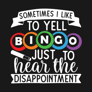 Sometimes I Like To Yell Bingo Just To Hear The Disappointment T-Shirt