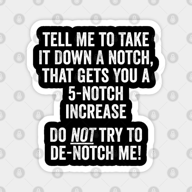 Tell Me To Take It Down A Notch, That Gets You A 5-Notch Increase. Do Not Try To De-Notch Me! Magnet by Luxinda