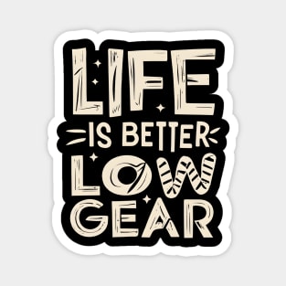 Life is Better with Low Gear Magnet