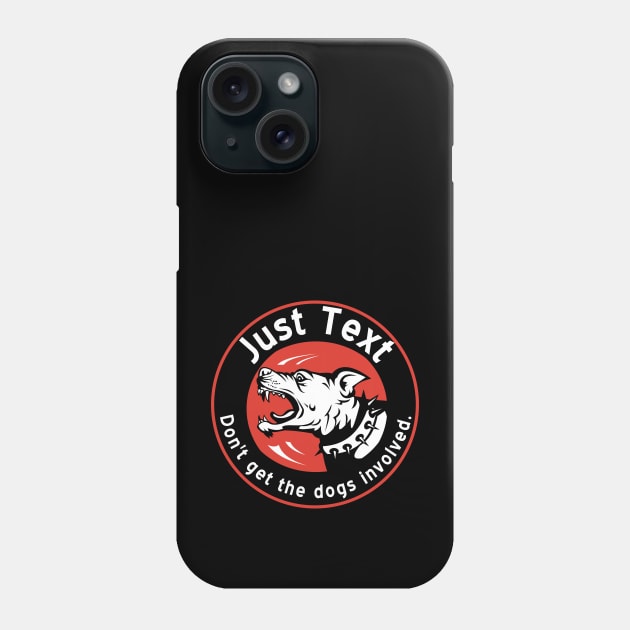 Just Text.  Don't get the dogs involved. Phone Case by FlippinTurtles