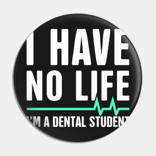 I Have No Life – Dental Student Quote Pin