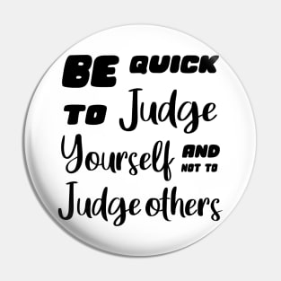 Be quick to judge yourself and not to judge others, Personal motto quotes Pin