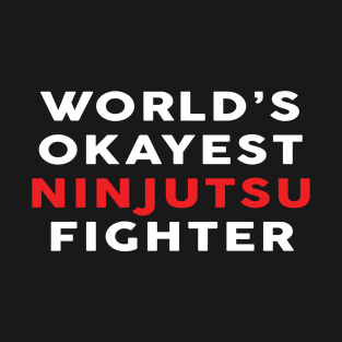 Worlds Okayest Ninjutsu Fighter - Funny Ninjutsu T-Shirt